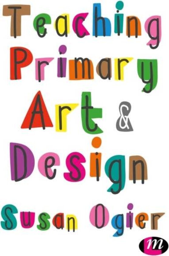 Teaching Primary Art and Design av Susan Ogier