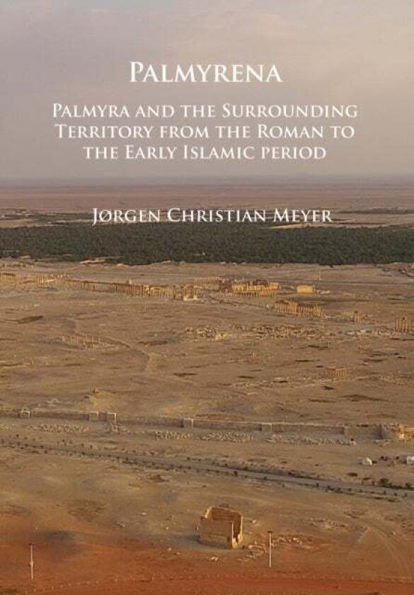 Palmyrena: Palmyra and the Surrounding Territory from the Roman to the Early Islamic period av Jørgen Christian Meyer