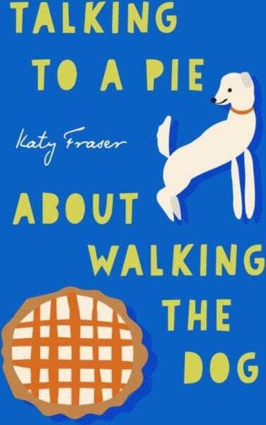 Talking to a Pie About Walking the Dog av Katy Fraser