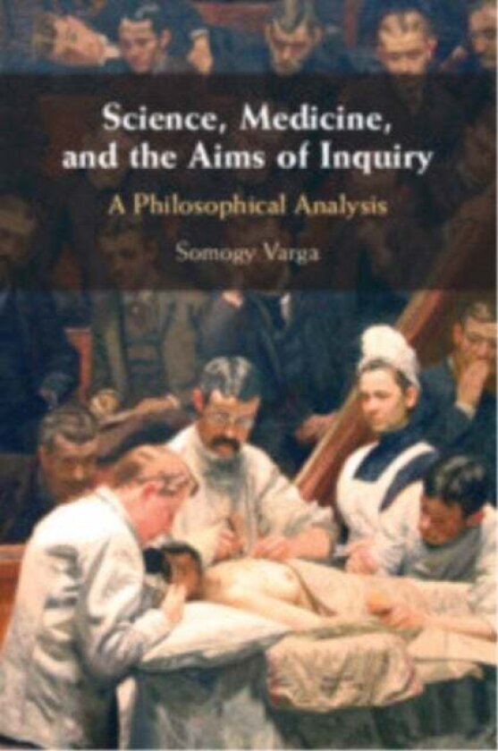 Science, Medicine, and the Aims of Inquiry av Somogy Varga