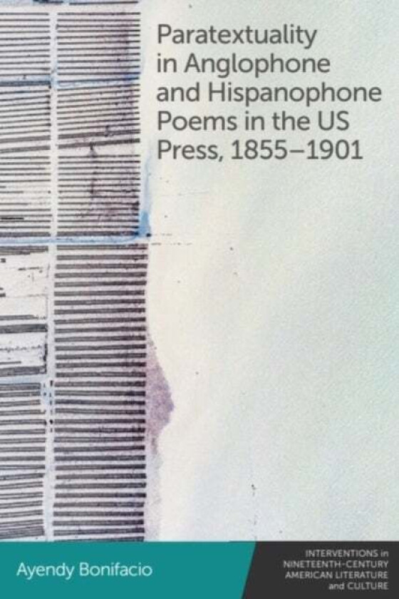 Paratextuality in Anglophone and Hispanophone Poems in the US Press, 1855–1901 av Ayendy Bonifacio