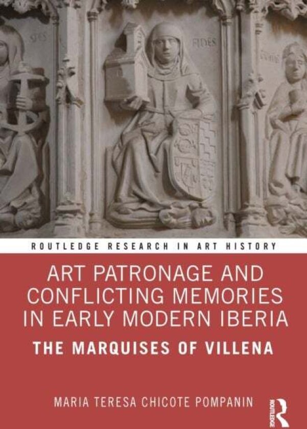 Art Patronage and Conflicting Memories in Early Modern Iberia av Maria Teresa Chicote Pompanin