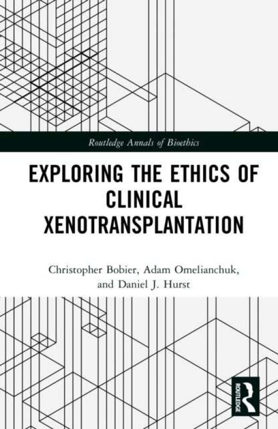 Exploring the Ethics of Clinical Xenotransplantation av Adam Omelianchuk, Daniel J. Hurst, Christopher Bobier