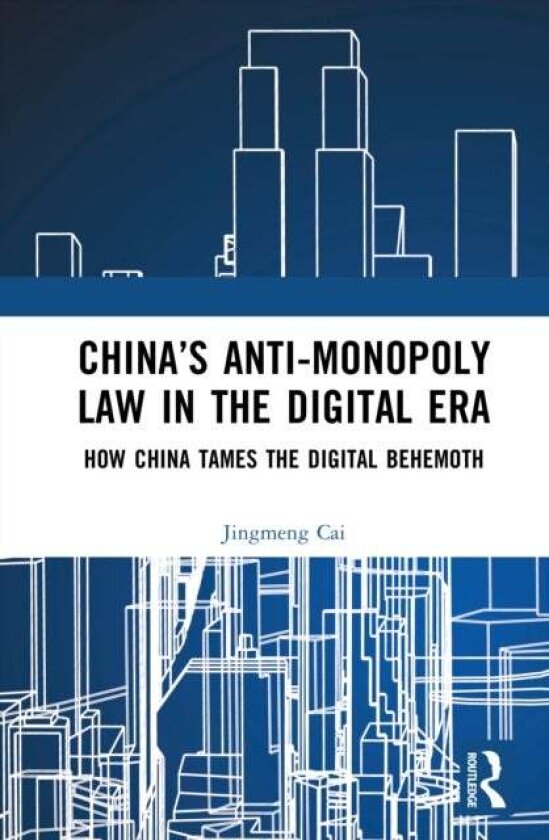 China?s Anti-monopoly Law in the Digital Era av Jingmeng Cai
