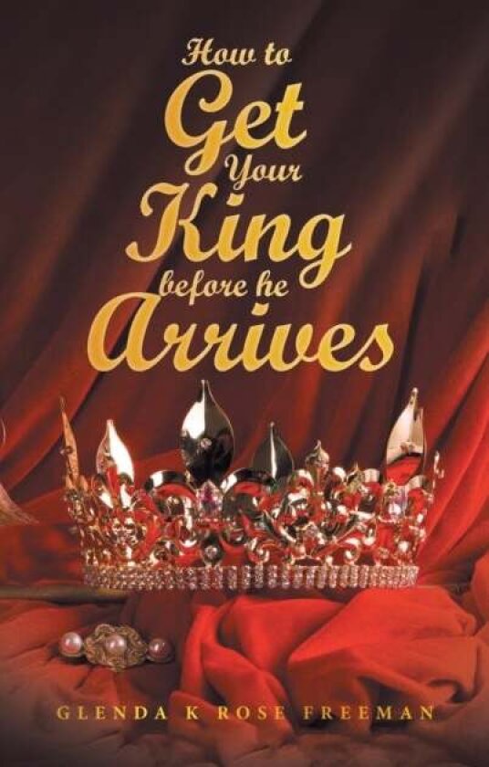 How to Get Your King Before He Arrives av Glenda K Rose Freeman