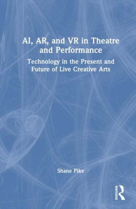 AI, AR, and VR in Theatre and Performance av Shane Pike