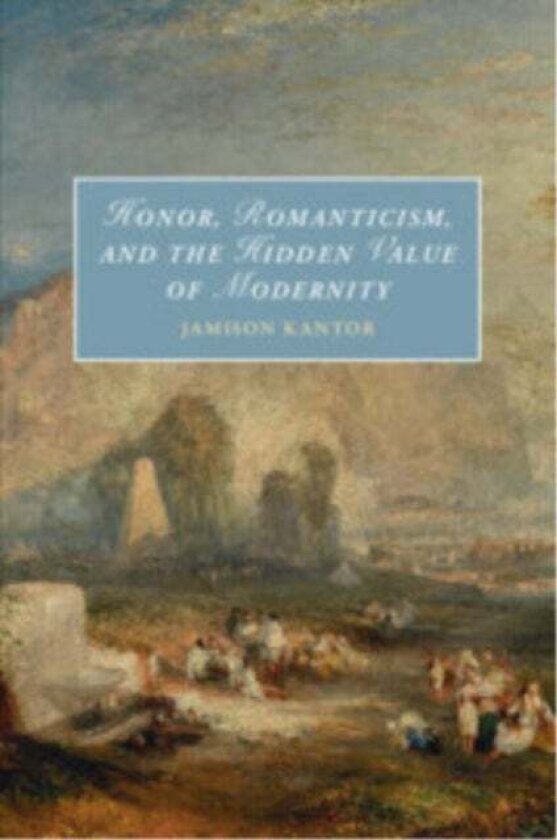 Honor, Romanticism, and the Hidden Value of Modernity av Jamison Kantor