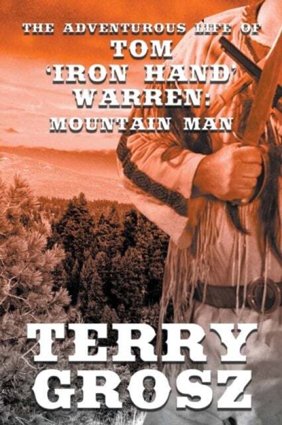 The Adventurous Life of Tom "Iron Hand" Warren av Terry Grosz