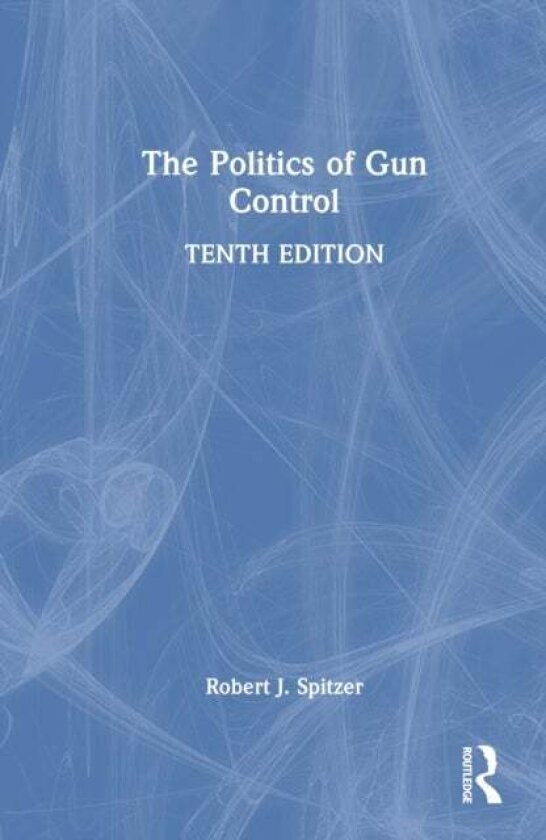 The Politics of Gun Control av Robert J. Spitzer
