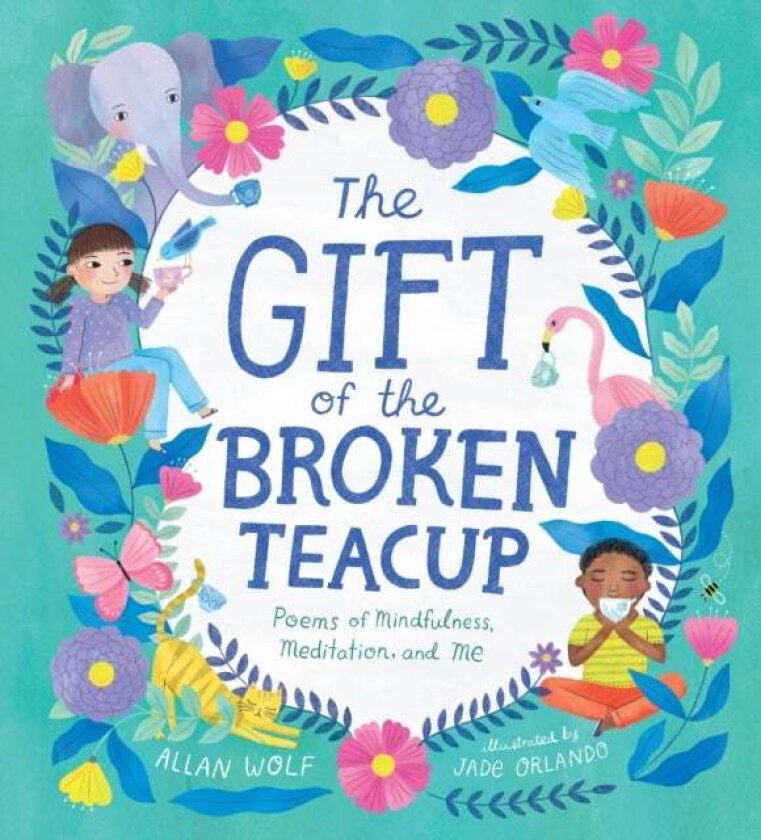 The Gift of the Broken Teacup: Poems of Mindfulness, Meditation, and Me av Allan Wolf