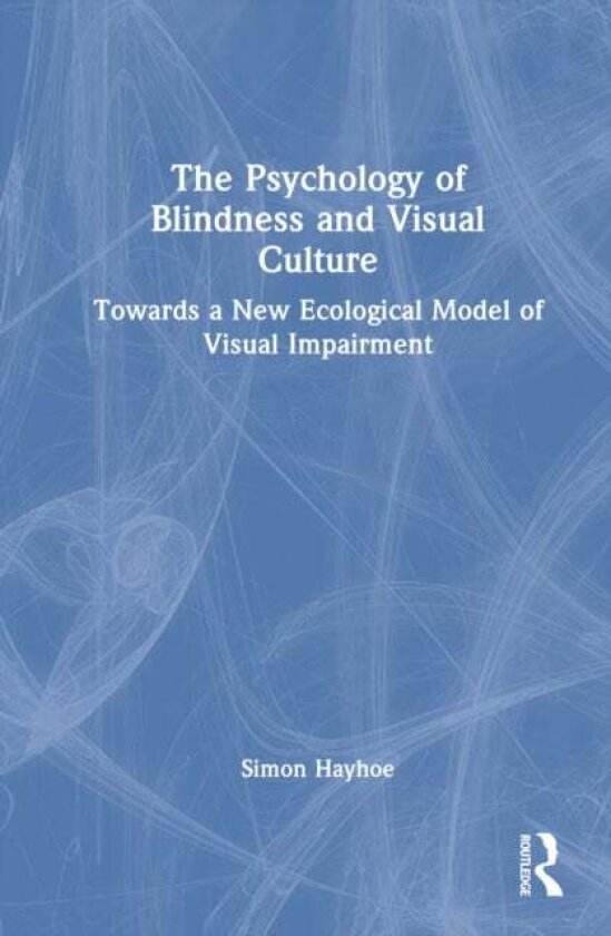 The Psychology of Blindness and Visual Culture av Simon Hayhoe