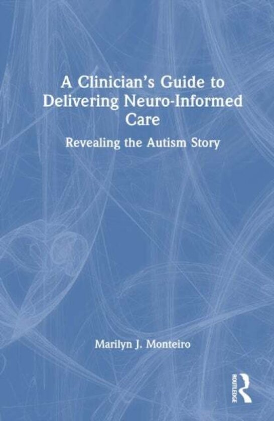 A Clinician’s Guide to Delivering Neuro-Informed Care av Marilyn J. Monteiro
