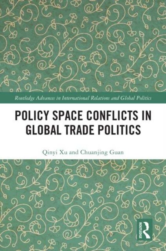 Policy Space Conflicts in Global Trade Politics av Chuanjing Guan