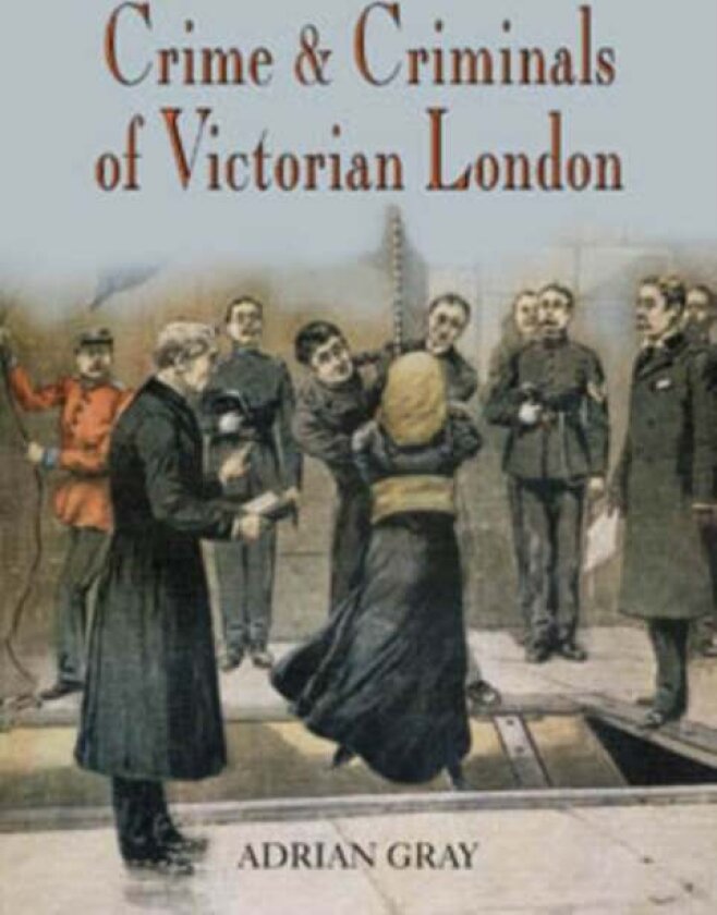 Crime and Criminals of Victorian London av Adrian Gray