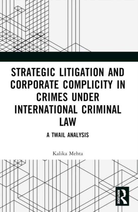 Strategic Litigation and Corporate Complicity in Crimes Under International Law av Kalika Mehta