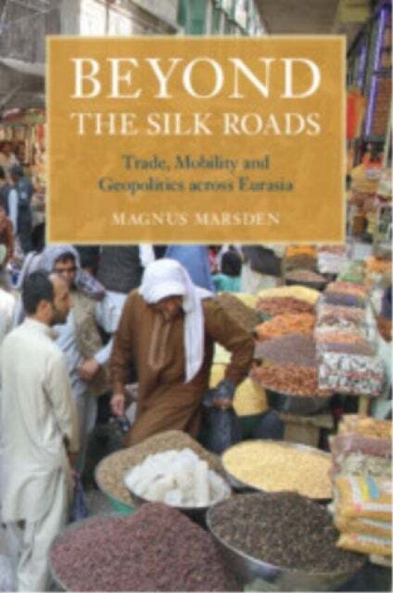 Beyond the Silk Roads av Magnus Marsden