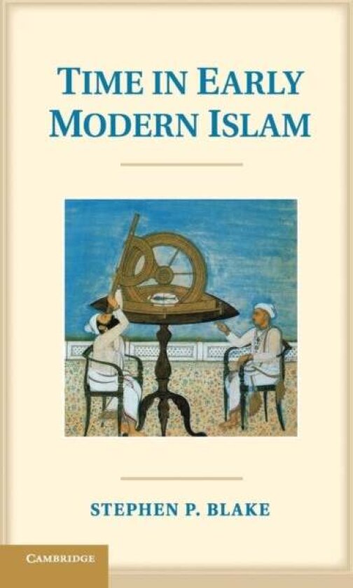 Time in Early Modern Islam av Stephen P. Blake