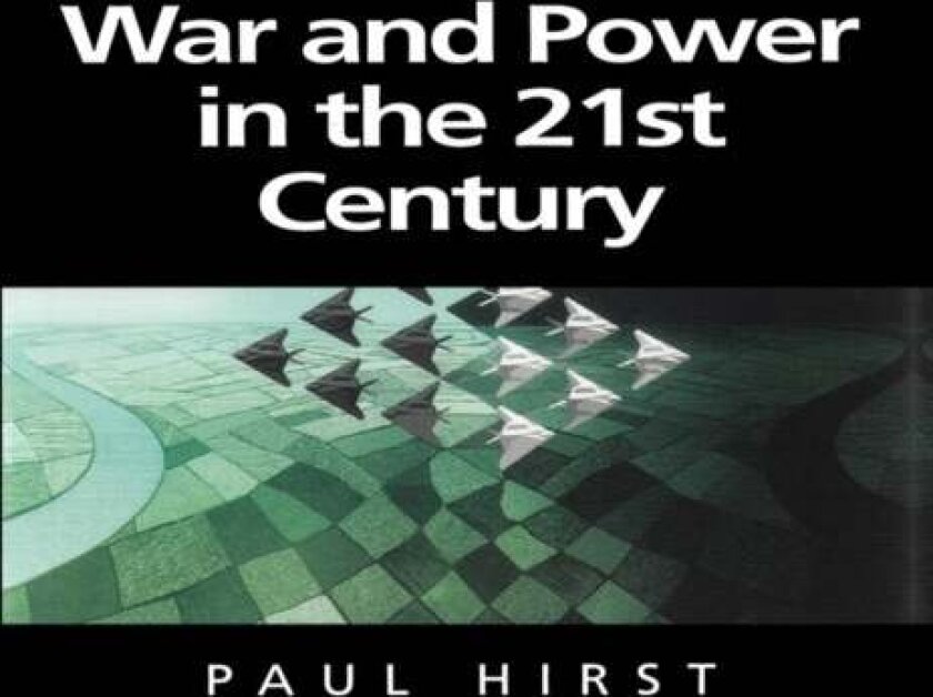 War and Power in the Twenty-First Century av Paul Hirst