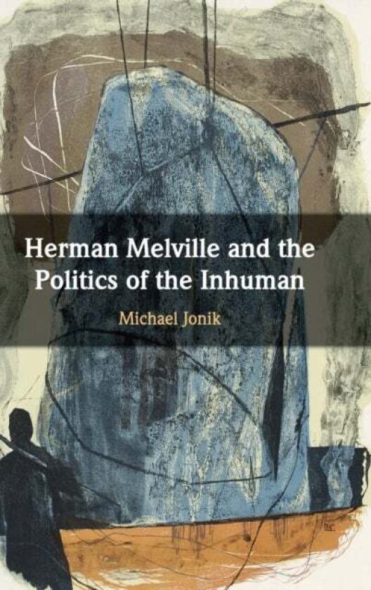 Herman Melville and the Politics of the Inhuman av Michael Jonik