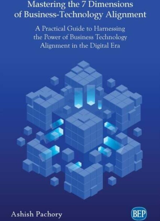 Mastering the 7 Dimensions of Business-Technology Alignment av Ashish Pachory