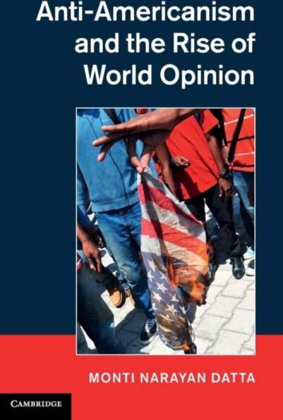 Anti-Americanism and the Rise of World Opinion av Monti Narayan Datta