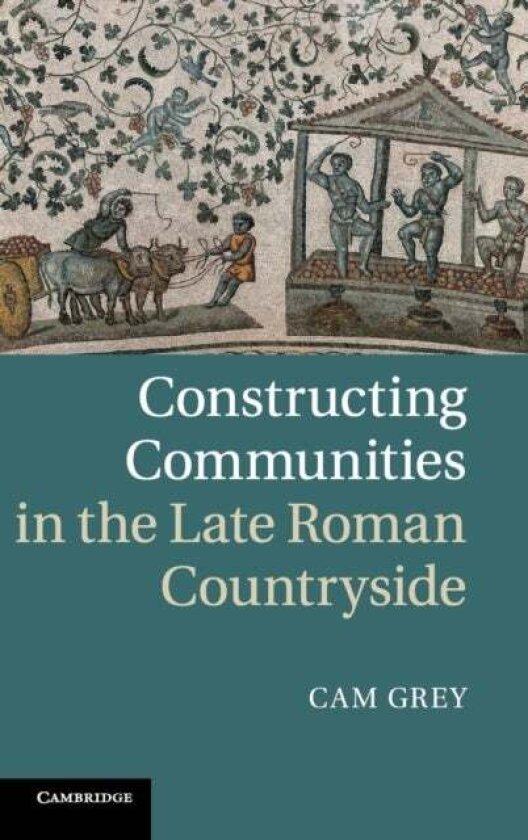 Constructing Communities in the Late Roman Countryside av Cam Grey