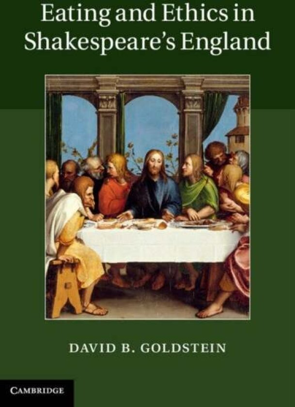 Eating and Ethics in Shakespeare's England av David B. Goldstein
