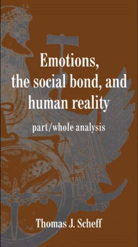 Emotions, the Social Bond, and Human Reality av Thomas J. Scheff