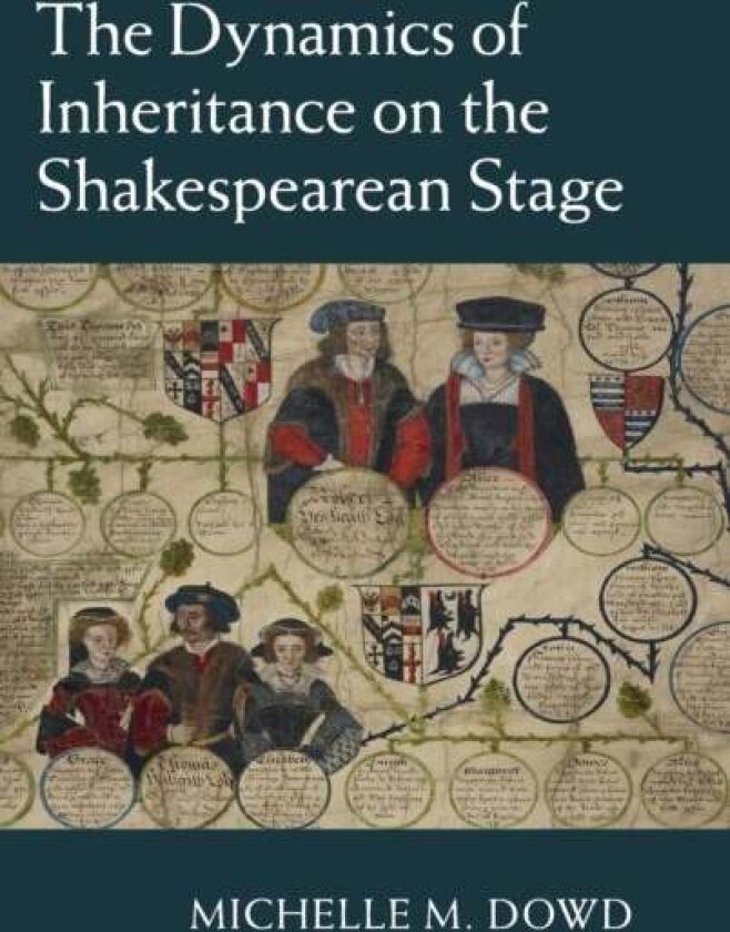 The Dynamics of Inheritance on the Shakespearean Stage av Michelle M. Dowd