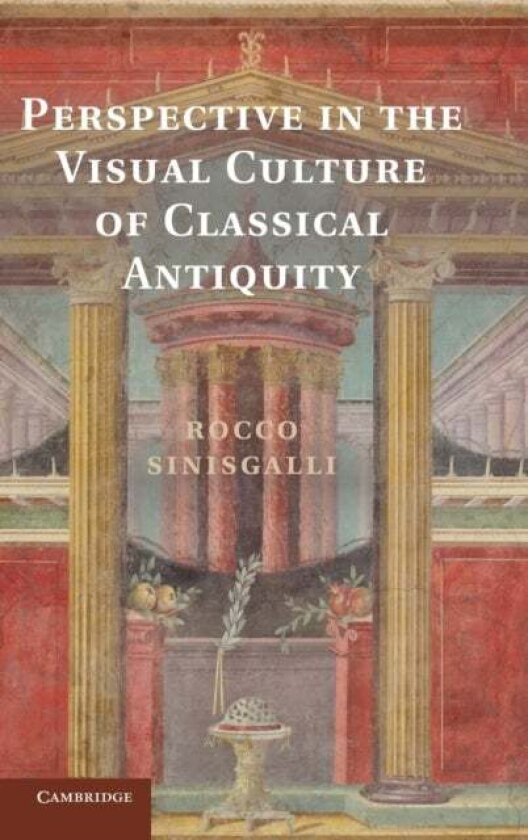 Perspective in the Visual Culture of Classical Antiquity av Rocco Sinisgalli