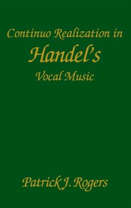 Continuo Realization in Handel's Vocal Music av Patrick J. Rogers