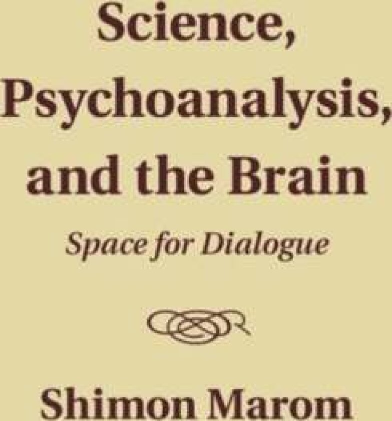 Science, Psychoanalysis, and the Brain av Shimon Marom