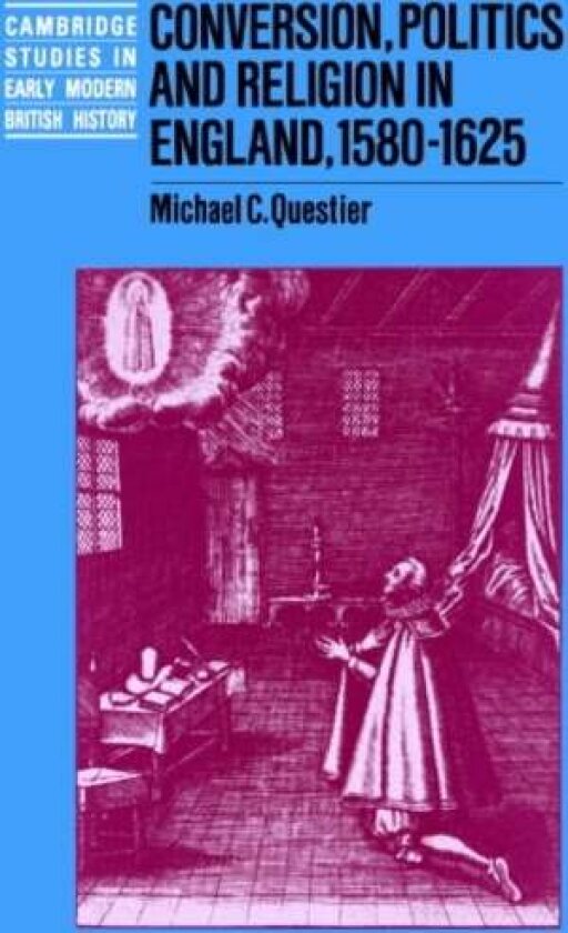 Conversion, Politics and Religion in England, 1580–1625 av Michael C. Questier