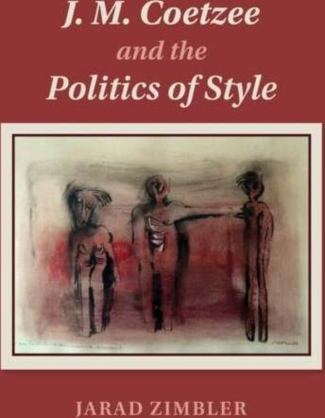 J. M. Coetzee and the Politics of Style av Jarad Zimbler
