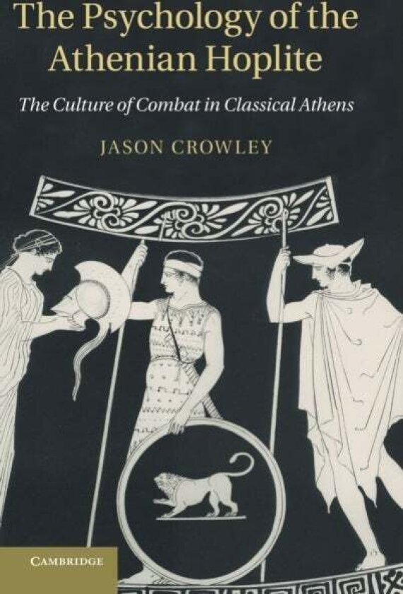 The Psychology of the Athenian Hoplite av Jason Crowley