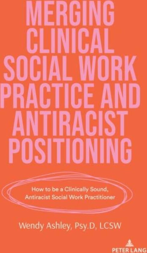 Merging Clinical Social Work Practice and Antiracist Positioning av Wendy Ashley