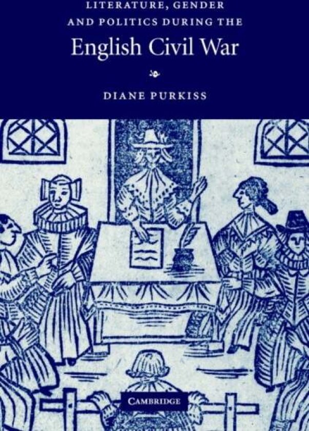 Literature, Gender and Politics During the English Civil War av Diane Purkiss