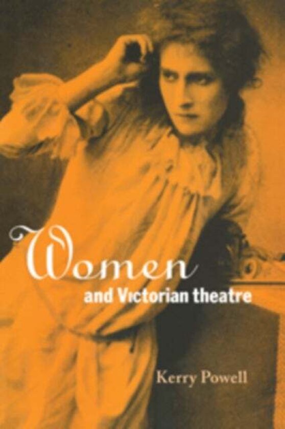 Women and Victorian Theatre av Kerry Powell