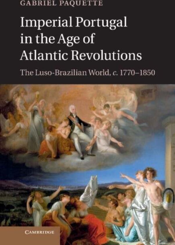 Imperial Portugal in the Age of Atlantic Revolutions av Gabriel Paquette