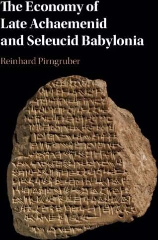 The Economy of Late Achaemenid and Seleucid Babylonia av Reinhard Pirngruber