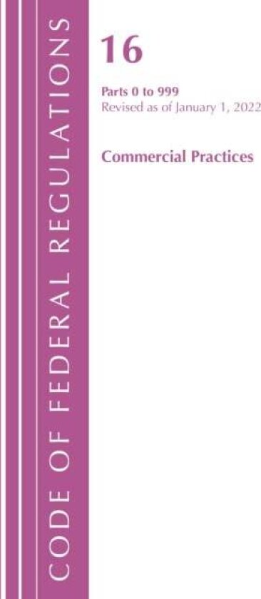 Code of Federal Regulations, Title 16 Commercial Practices 0-999, Revised as of January 1, 2022 av Office Of The Federal Register