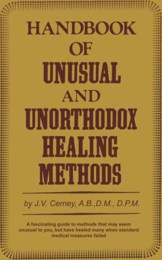 Handbook of Unusual and Unorthodox Healing Methods av J.V. Cerney