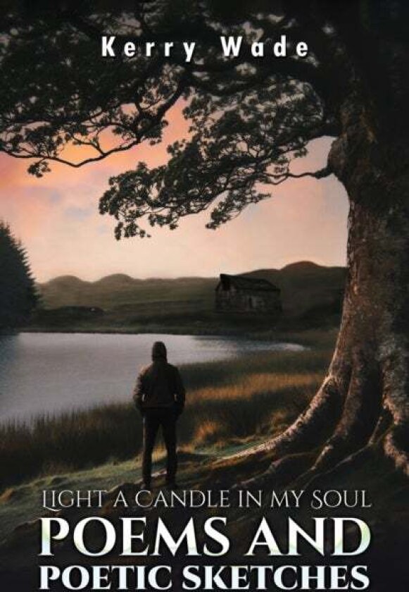 Light a Candle in My Soul: Poems and Poetic Sketches av Kerry Wade