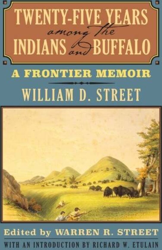 Twenty-Five Years Among the Indians and Buffalo av William D. Street