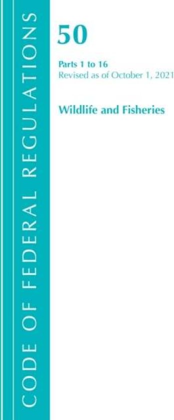 Code of Federal Regulations, Title 50 Wildlife and Fisheries 1-16, Revised as of October 1, 2021 av Office Of The Federal Register
