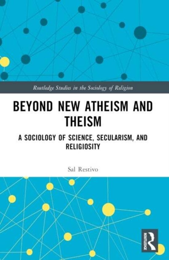 Beyond New Atheism and Theism av Sal Restivo