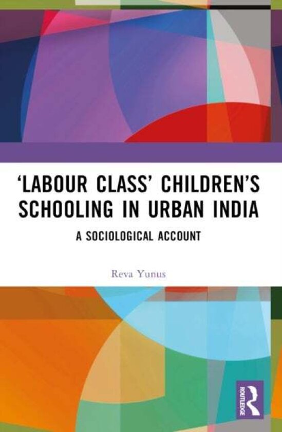 ‘Labour Class’ Children’s Schooling in Urban India av Reva Yunus