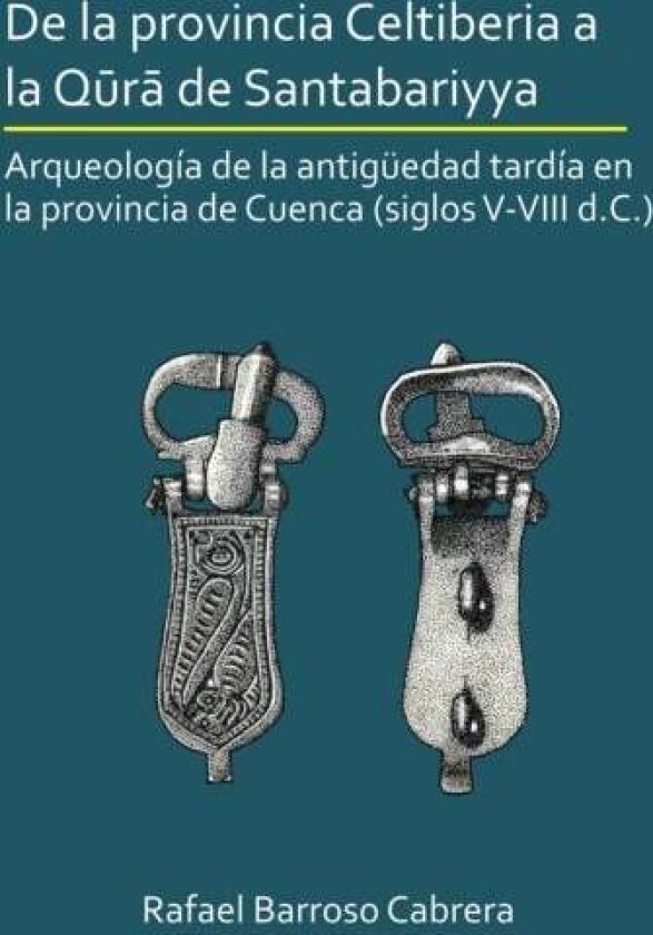 De la provincia Celtiberia a la qura de Santabariyya: Arqueologia de la Antiguedad tardia en la prov av Rafael Barroso Cabrera