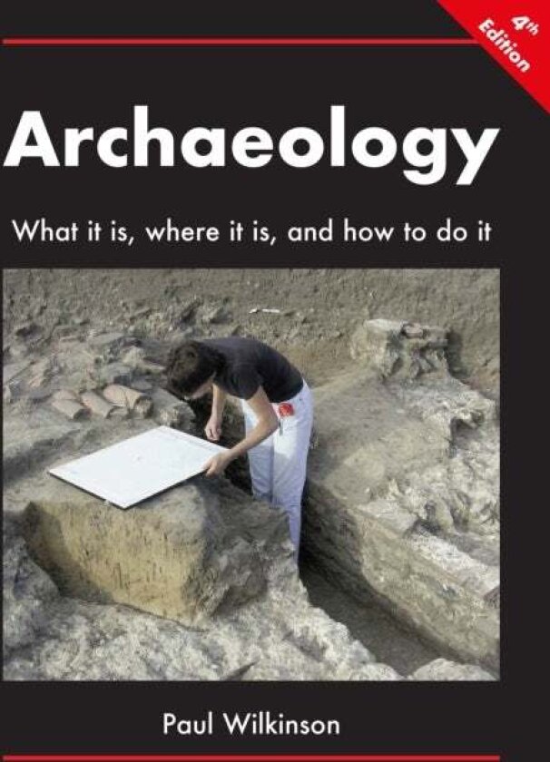 Archaeology: What It Is, Where It Is, and How to Do It av Paul Wilkinson