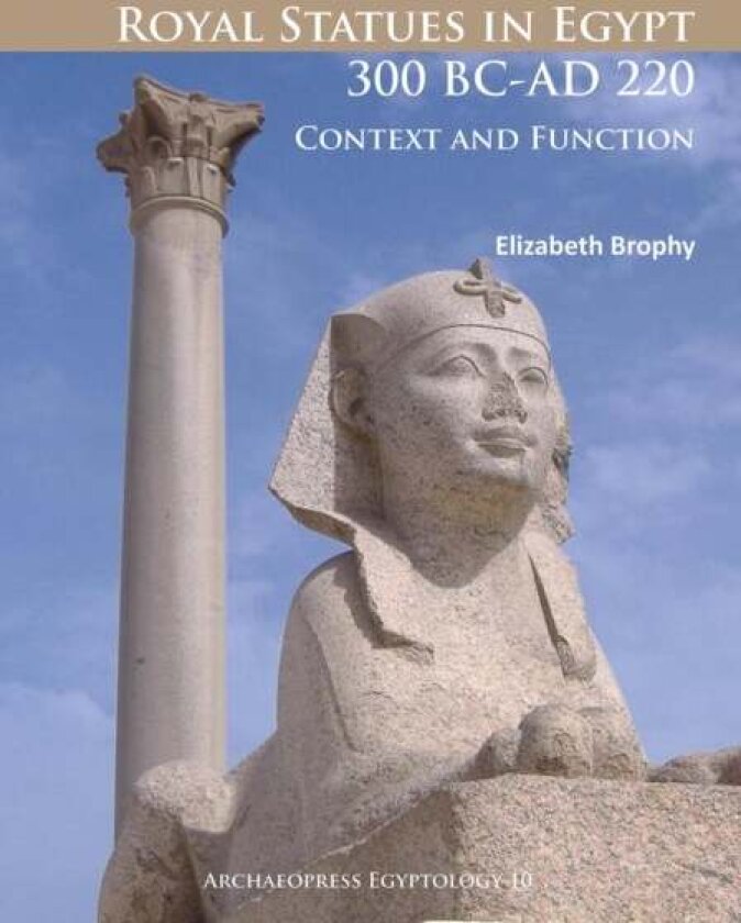 Royal Statues in Egypt 300 BC-AD 220 av Elizabeth Brophy